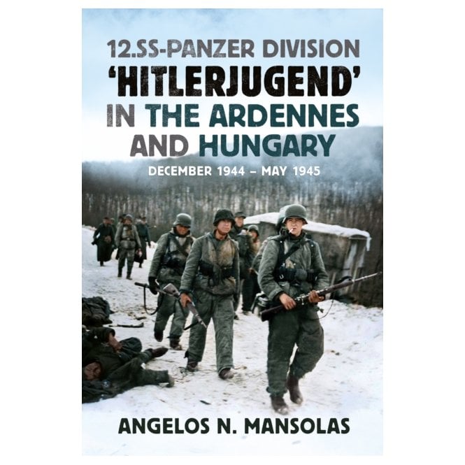 12.SS Panzer Division Hitlerjugend in the Ardennes, Hungary & Austria Dec 44 – May 45