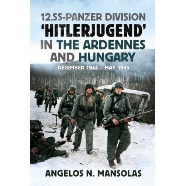 12.SS Panzer Division Hitlerjugend in the Ardennes, Hungary & Austria Dec 44 – May 45
