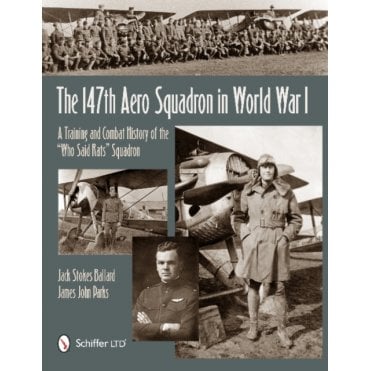 147th Aero Squadron in World War I : A Training and Combat History of the "Who Said Rats" Squadron