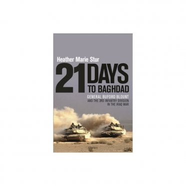 21 Days to Baghdad: General Buford Blount and the 3rd Infantry Division in the Iraq War