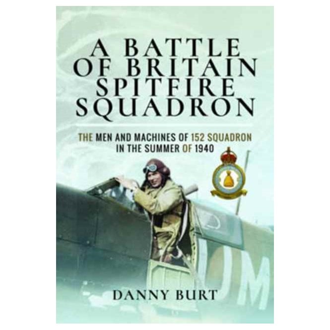 A Battle of Britain Spitfire Squadron : The Men and Machines of 152 Squadron in the Summer of 1940