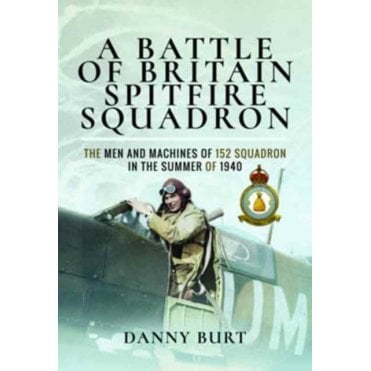 A Battle of Britain Spitfire Squadron : The Men and Machines of 152 Squadron in the Summer of 1940