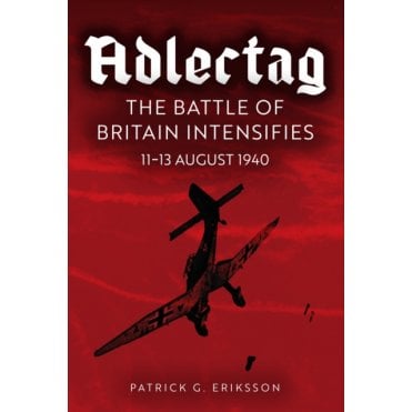 Adlertag: The Battle of Britain Intensifies 11-13 Aug 1940