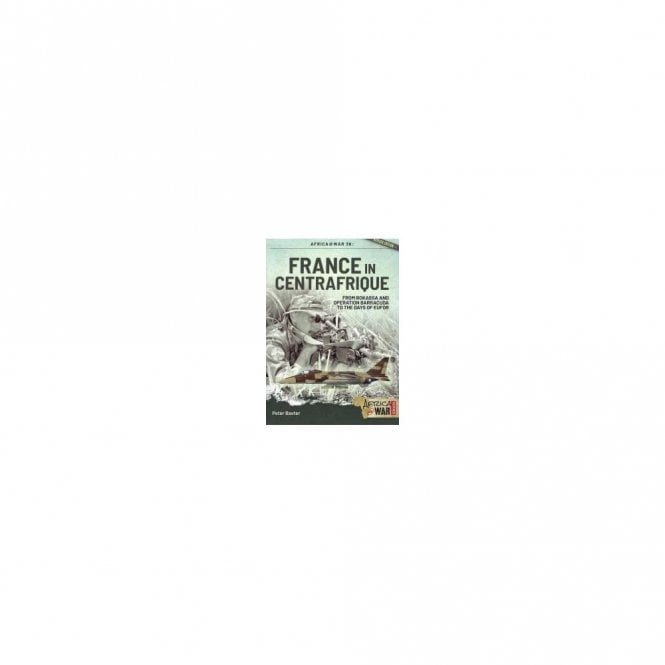 Africa@War 36: France in Centrafrique - From Bokassa and Operation Barracuda to the Days of Eufor