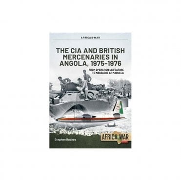 Africa@War 53: The CIA and British Mercenaries in Angola 1975-76, From Operation Ia/Feature to Massacre at Maquela