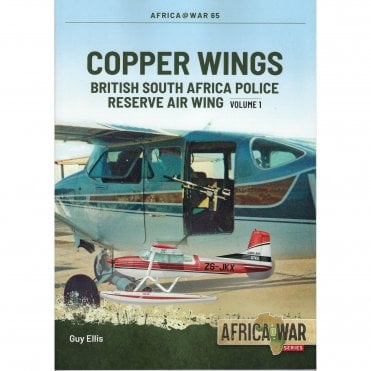 Africa@War 65: Copper Wings Vol.1 British South Africa Police Reserve Air Wing