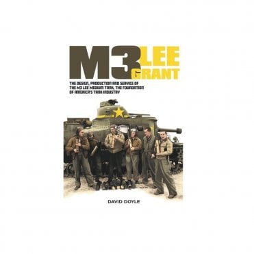 M3 Lee Grant: The Design, Production and Service of the M3 Lee Medium Tank, The Foundation of America's Tank Industry