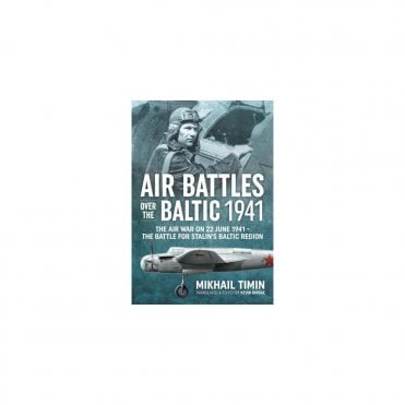 Air Battles Over the Baltic 1941 : The Air War on 22 June 1941 - the Battle for Stalin's Baltic Region