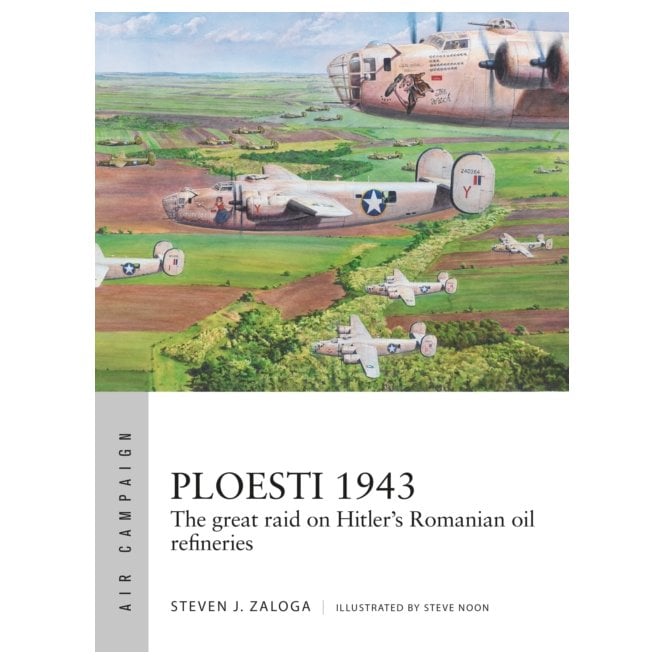 Air Campaign 12: Ploesti 1943 The Great Raid on Hitler's Romanian Oil Refineries