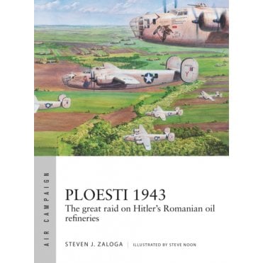 Air Campaign 12: Ploesti 1943 The Great Raid on Hitler's Romanian Oil Refineries