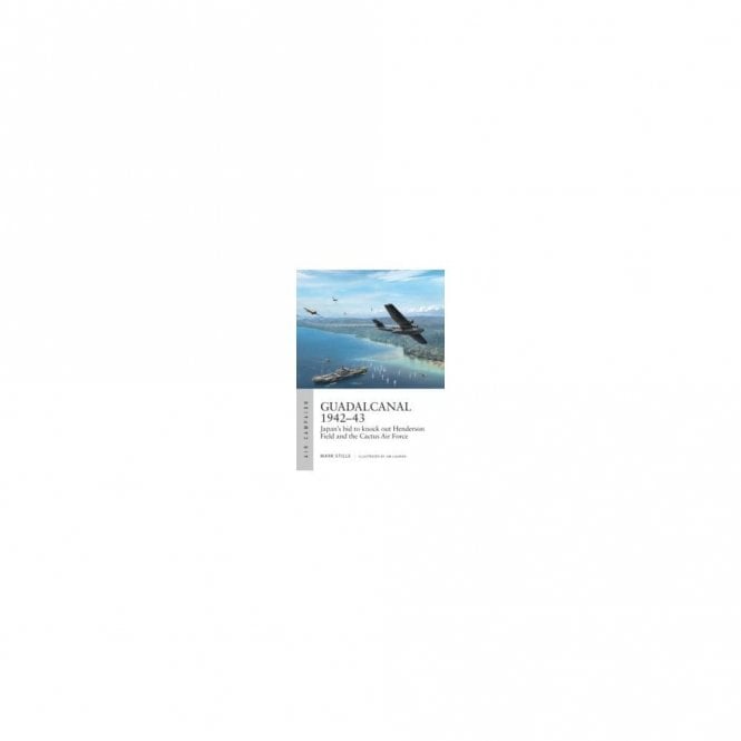 Air Campaign 13: Guadalcanal 1942-43 Japan's Bid to Knock Out Henderson Field and the Cactus Air Force