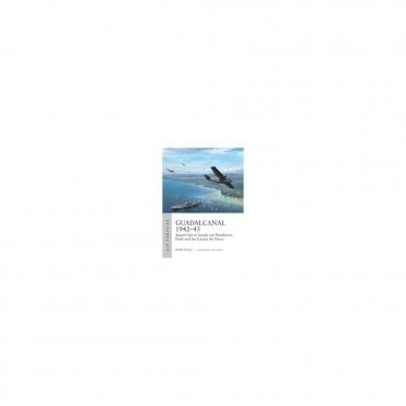 Air Campaign 13: Guadalcanal 1942-43 Japan's Bid to Knock Out Henderson Field and the Cactus Air Force