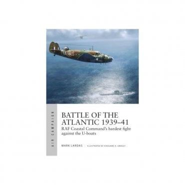 Air Campaign 15: Battle of the Atlantic 1939-41 RAF Coastal Command's Hardest Fight Against the U-Boats