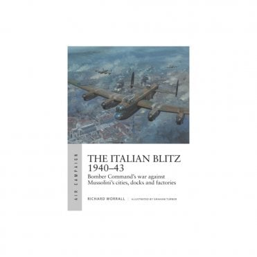 Air Campaign 17 The Italian Blitz 1940-43 Bomber Command's War Against Mussolini's Cities, Docks and Factories