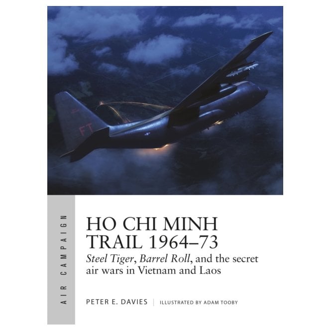 Air Campaign 18 Ho Chi Minh Trail 1964-73 Steel Tiger, Barrel Roll, and the Secret Air Wars in Vietnam and Laos