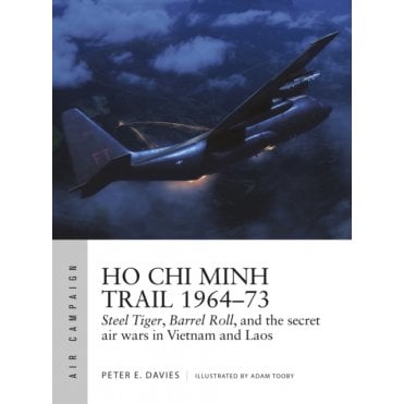 Air Campaign 18 Ho Chi Minh Trail 1964-73 Steel Tiger, Barrel Roll, and the Secret Air Wars in Vietnam and Laos