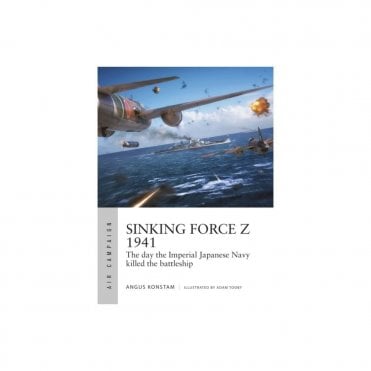 Air Campaign 20 Sinking Force Z 1941, The Day the Imperial Japanese Navy Killed the Battleship