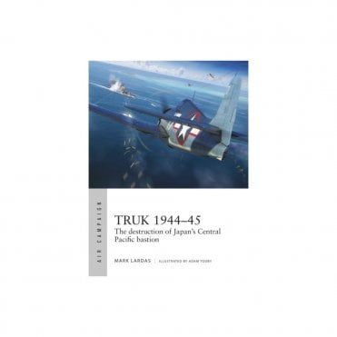 Air Campaign 26 Truk 1944-45 The Destruction of Japan's Central Pacific Bastion