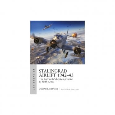 Air Campaign 34: Stalingrad Airlift 1942-43 : The Luftwaffe's Broken Promise to Sixth Army