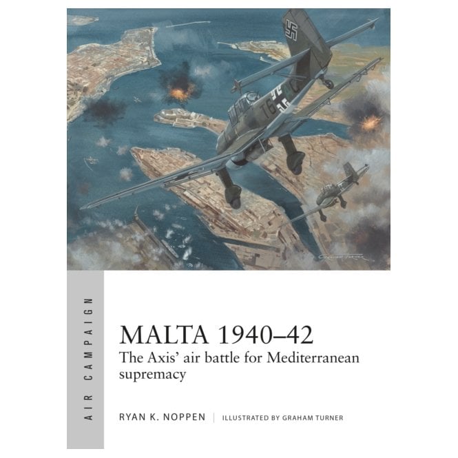 Air Campaign 4 Malta 1940-42 The Axis air battle for Mediterranean supremacy