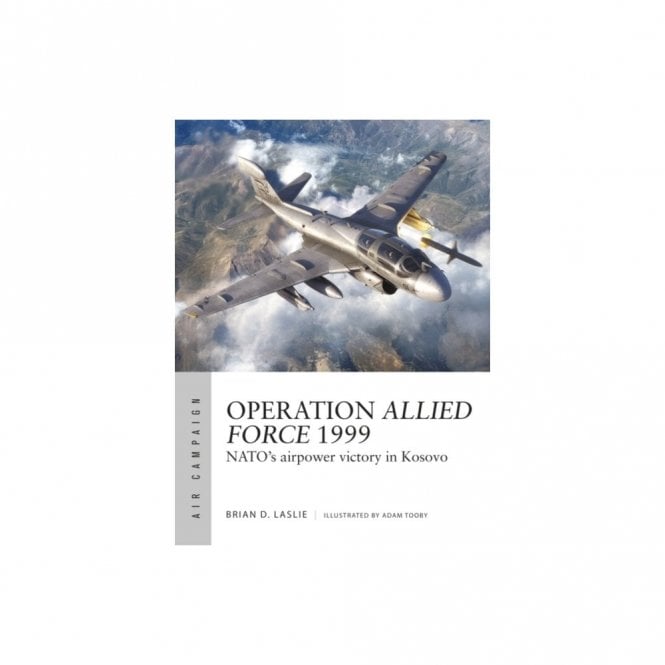 Air Campaign 45: Operation Allied Force 1999 - NATO's Airpower Victory in Kosovo