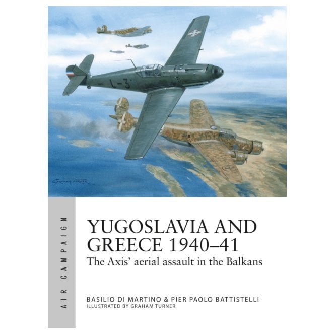 Air Campaign 48: Yugoslavia and Greece 1940-41 - Axis Aerial Assault in the Balkans