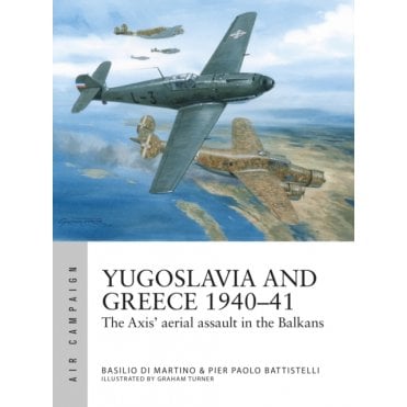 Air Campaign 48: Yugoslavia and Greece 1940-41 - Axis Aerial Assault in the Balkans