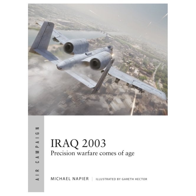 Air Campaign 60: Iraq 2003 - Precision Warfare Comes of Age