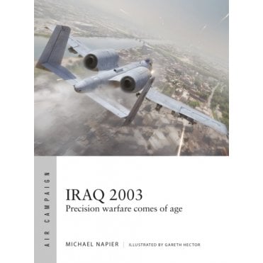 Air Campaign 60: Iraq 2003 - Precision Warfare Comes of Age