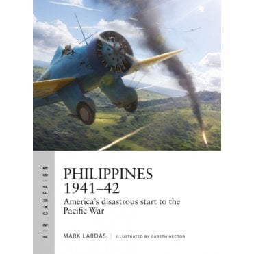 Air Campaign 62: Philippines 1941–42 America's Disastrous Start to the Pacific War