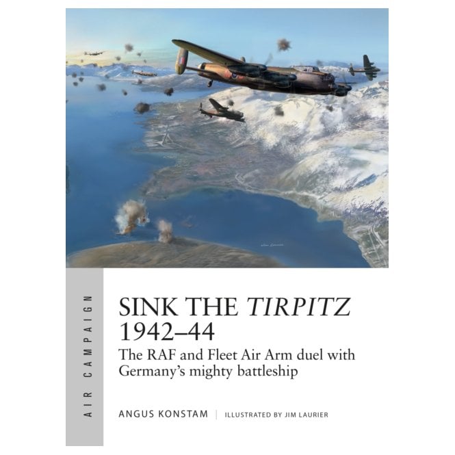 Air Campaign 7: Sink the Tirpitz 1942-44 - RAF and Fleet Air Arm Duel with Germany's Mighty Battleship