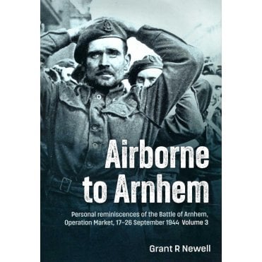 Airborne to Arnhem Vol.3: Personal Reminiscences of the Battle of Arnhem, Operation Market, Sep 1944