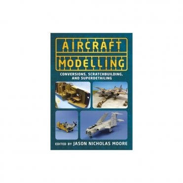 Aircraft Modelling: Conversions, Scratchbuilding and Superdetailing