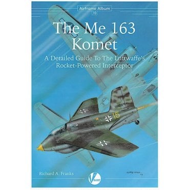 Airframe Album 10 The Me 163 Komet A Detailed Guide to the Luftwaffe's Rocket-Powered Interceptor