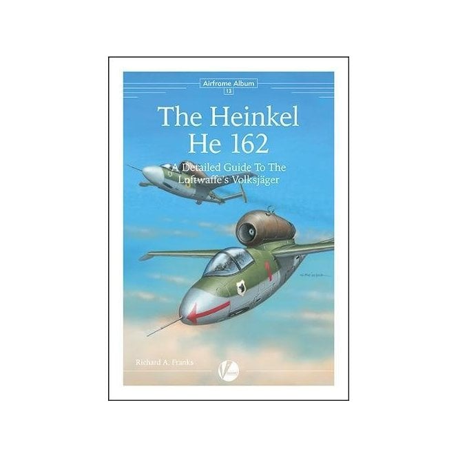 Airframe Album 13 The Heinkel He 162 - A Detailed Guide To The Luftwaffe√ïs Volksjager
