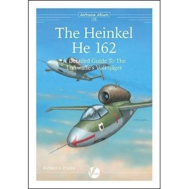 Airframe Album 13 The Heinkel He 162 - A Detailed Guide To The Luftwaffe√ïs Volksjager