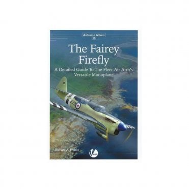 Airframe Album 18 The Fairey Firefly - A Detailed Guide to the Fleet Air Arm's Versatile Monoplane
