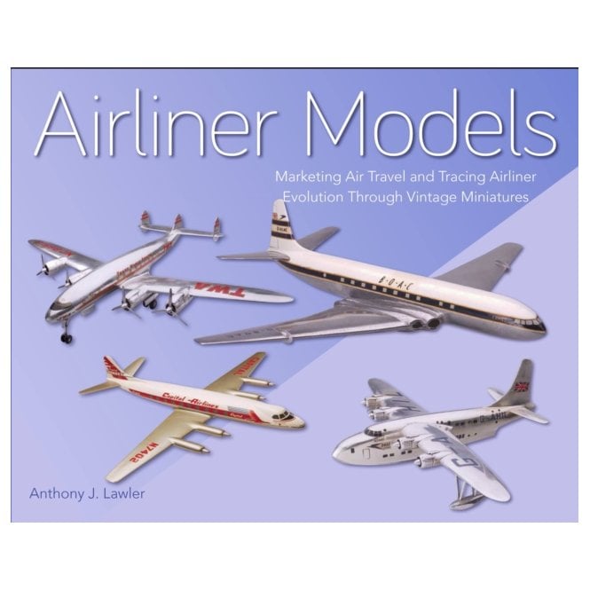 Airliner Models - Marketing Air Travel and Tracing Airliner Evolution Through Vintage Miniatures