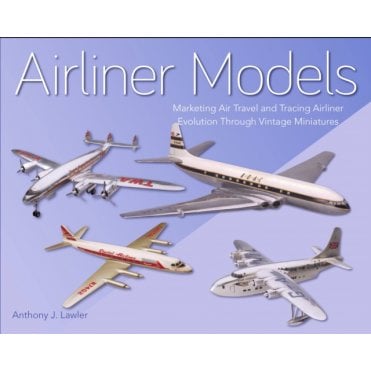 Airliner Models - Marketing Air Travel and Tracing Airliner Evolution Through Vintage Miniatures
