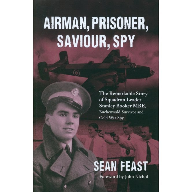 Airman Prisoner Saviour Spy: The Story of Squadron Leader Stanley Booker MBE