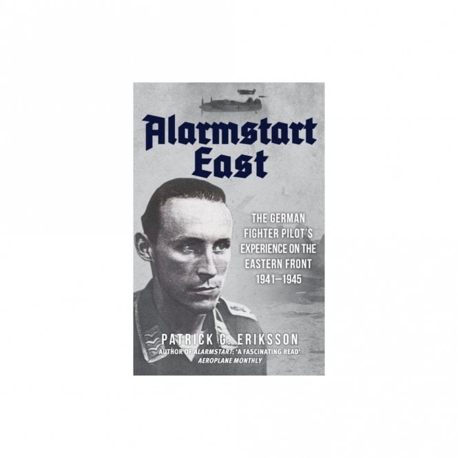 Alarmstart: The German Fighter Pilot's Experience on the Eastern Front 1941-45