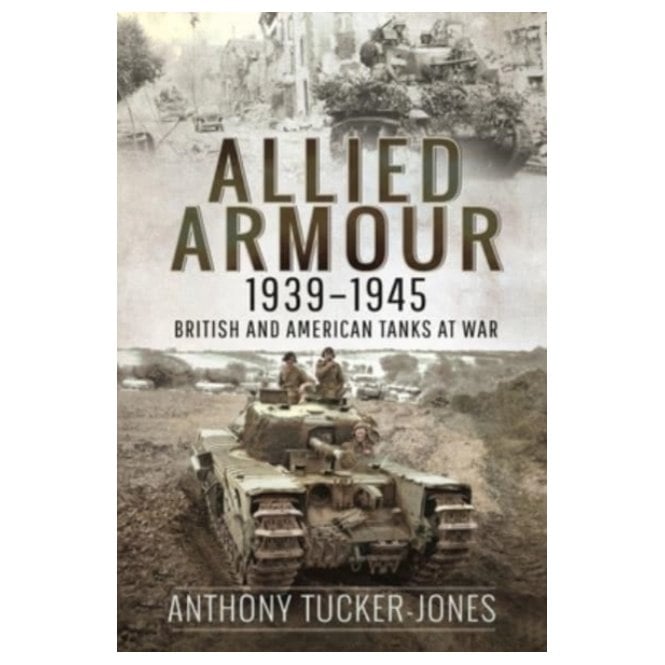 Allied Armour, 1939-1945 : British and American Tanks at War