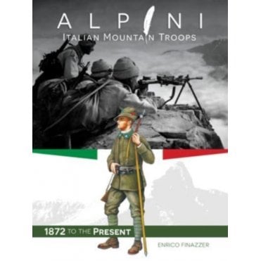 Alpini: Italian Mountain Troops 1872 to the Present