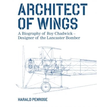 Architect of Wings: A Biography of Roy Chadwick – Designer of the Lancaster Bomber