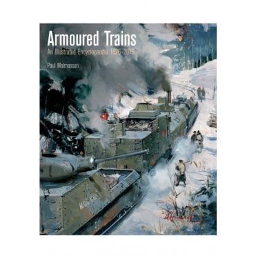 Armoured Trains.An Illustrated Encyclopedia 1825-2016