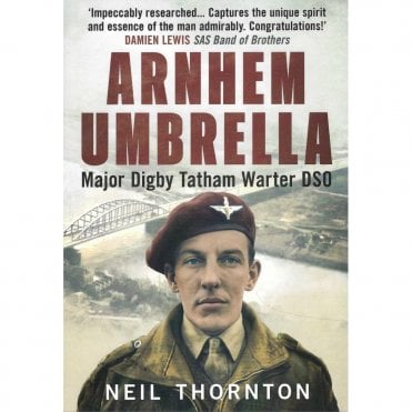Arnhem Umbrella: Major Digby Tatham Warter DSO