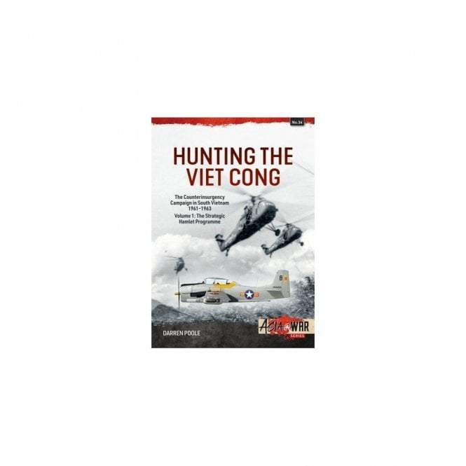 Asia@War 34: Hunting the Viet Cong Vol.1 - The Counterinsurgency Campaign in South Vietnam 1961-63 The Strategic Hamlet Programme