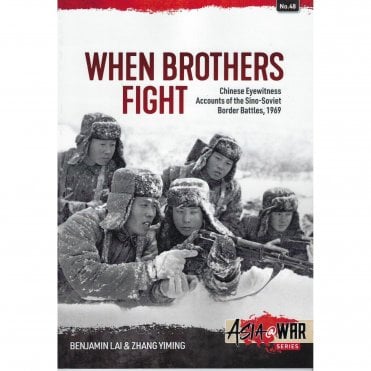 Asia@War 48: When Brothers Fight - Chinese Eyewitness Accounts of the Sino-Soviet Border Battles 1969