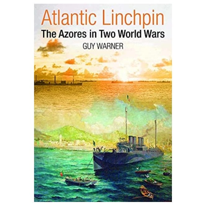 Atlantic Linchpin: The Azores in Two World Wars