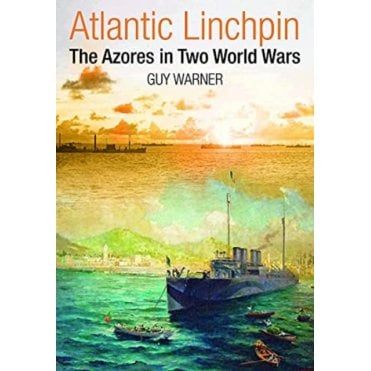 Atlantic Linchpin: The Azores in Two World Wars